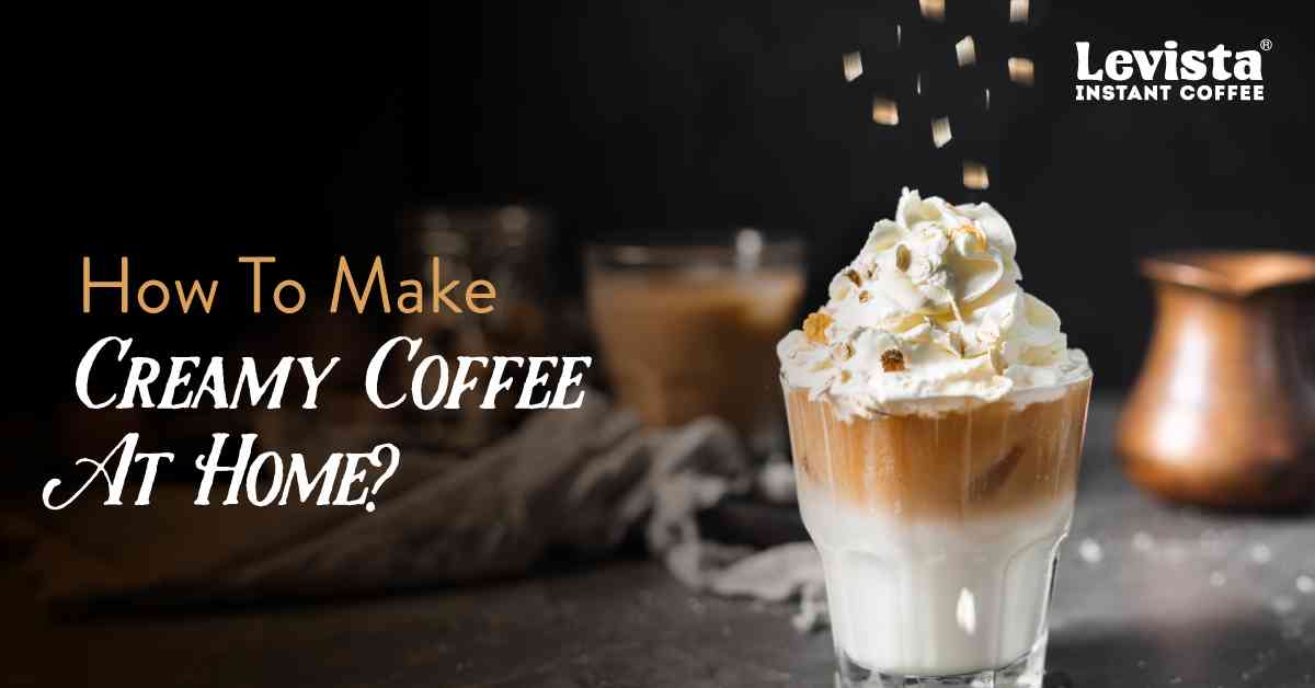 How To Make Creamy Coffee At Home
