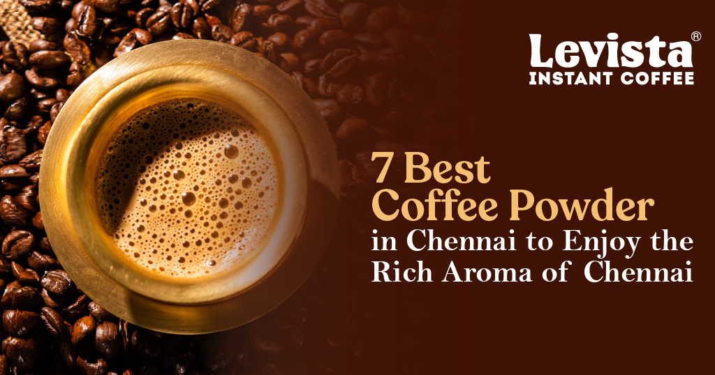 7 Best Coffee Powder in Chennai to Enjoy the Rich Aroma of Chennai