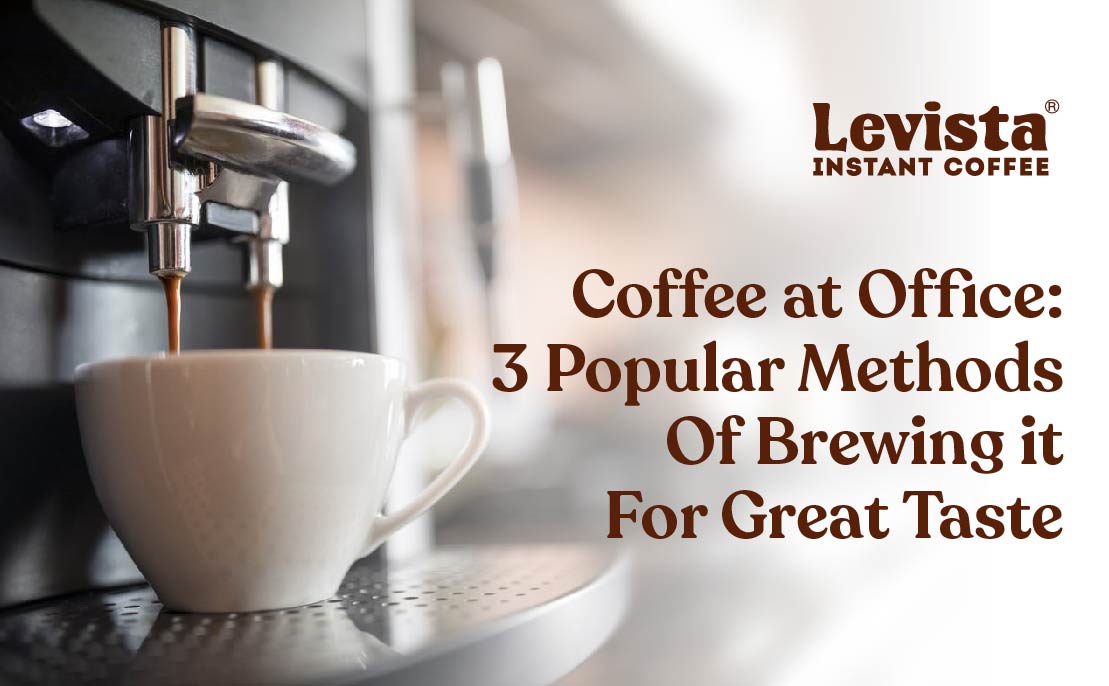 Coffee at Office: 4 Popular Methods Of Brewing It For Great Taste