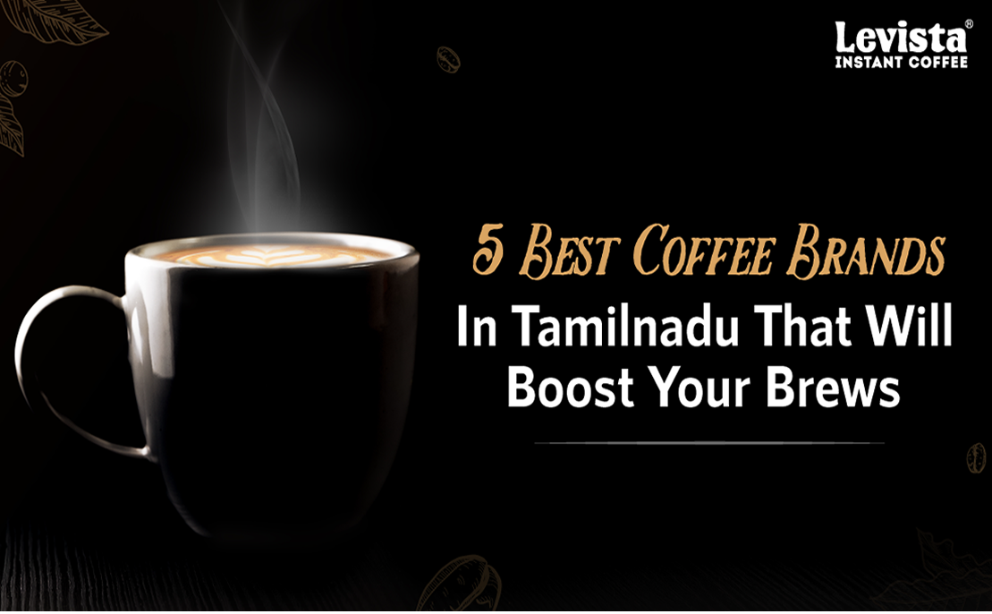 5 Best Coffee Brands in Tamilnadu That Will Boost your Brews