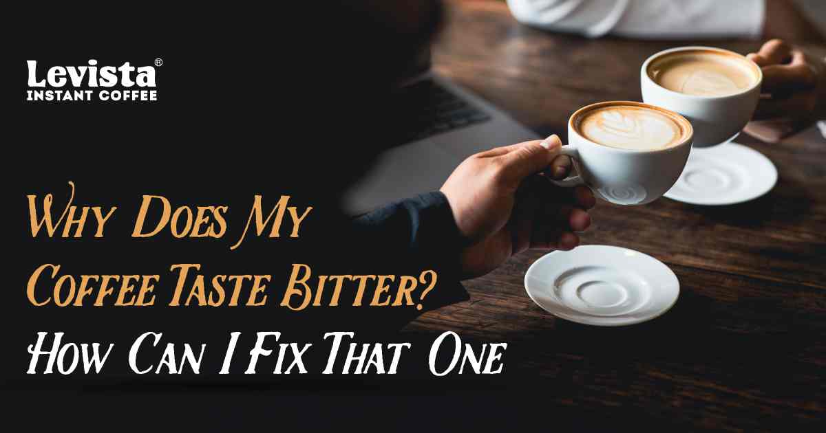 Why Does My Coffee Taste Bitter? How Can I Fix That One