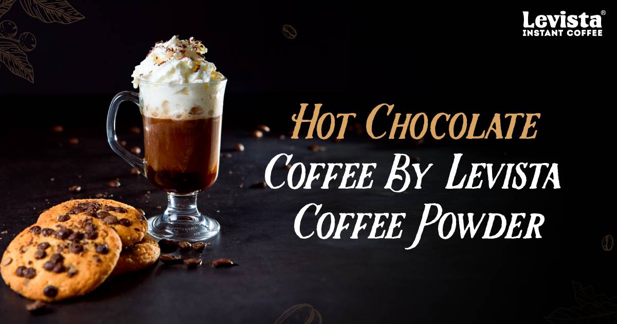 Sip into Bliss: Irresistible Hot Chocolate Coffee Recipes with Levista Coffee Powder