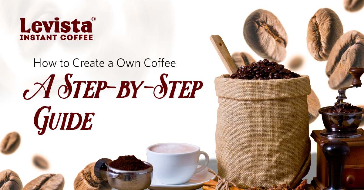 How to Create a Own Coffee: A Step-by-Step Guide