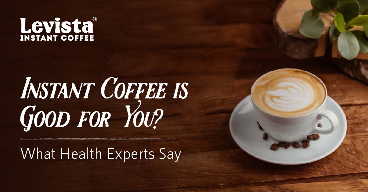 Instant Coffee is Good : Benefits, Comparison & Health Experts