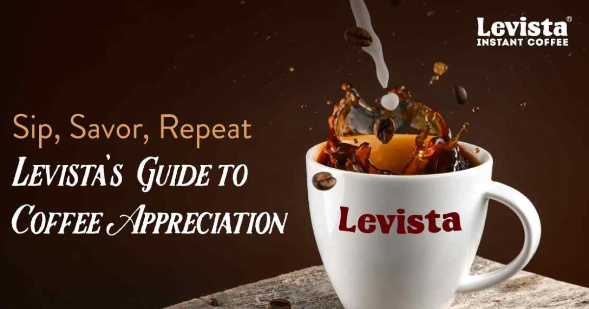 Sip, Savour, Repeat: Levista's Guide to Coffee Appreciation